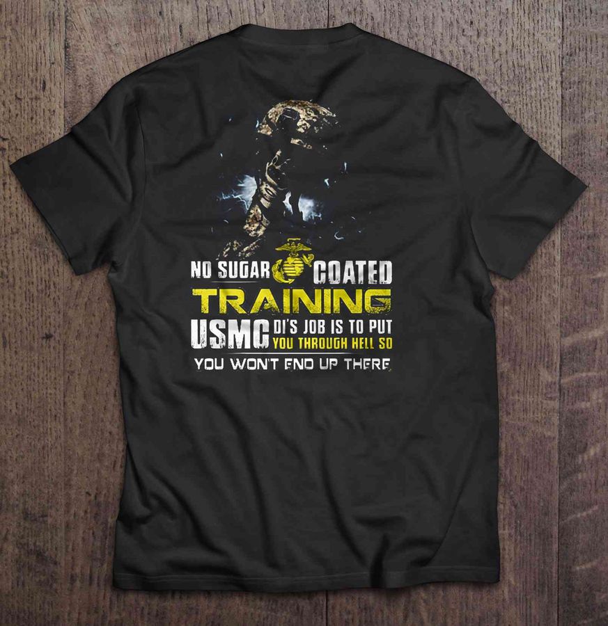 No Sugar Coated Training USMC Di’S Job Is To Put You Through Hell So U.S. Marine Corps Veteran Tshirt