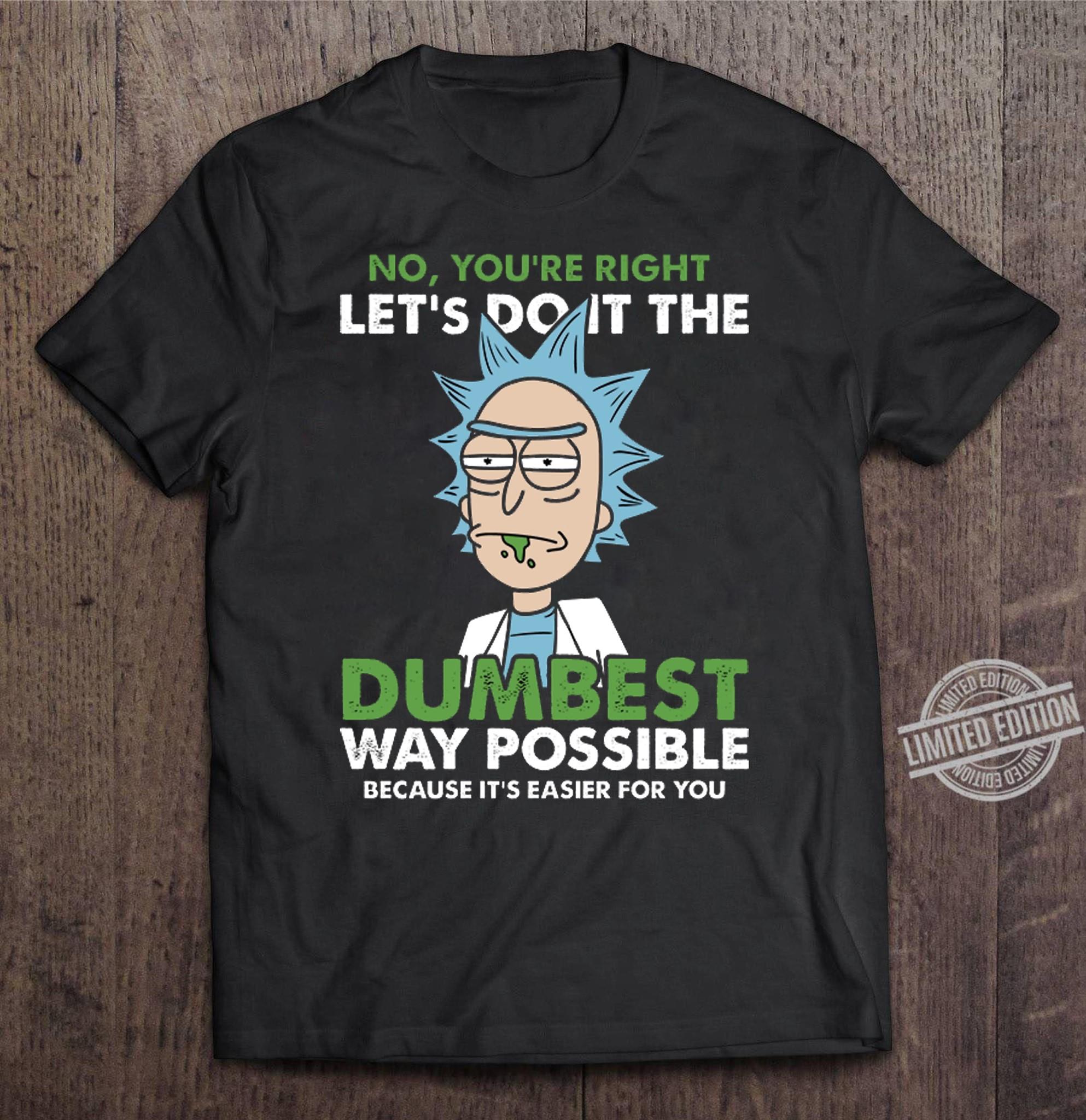 No You're Right Let's Do It The Dumbest Way Possible Shirt