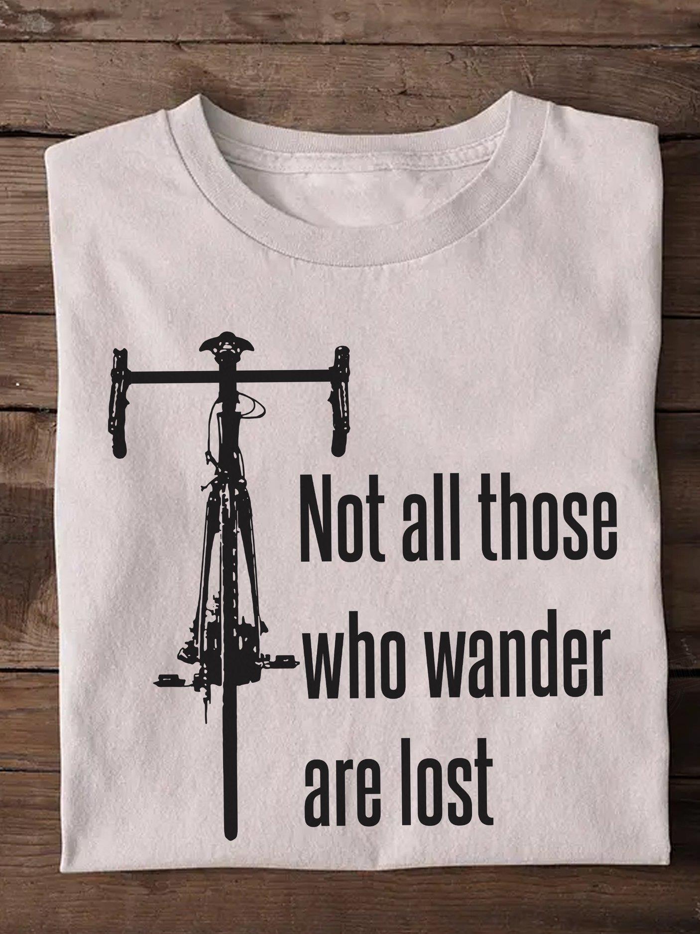 Not All Those Who Wander Are Lost Shirt