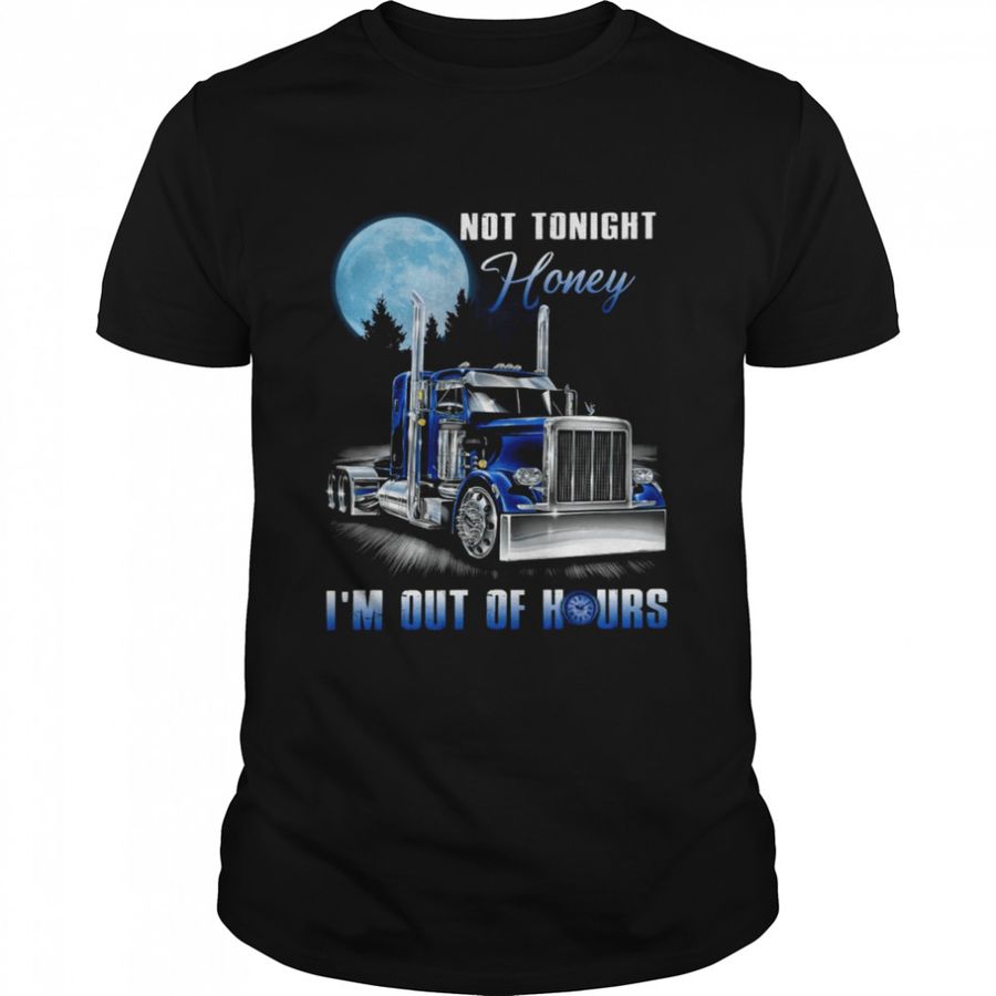 Not Tonight Honey I’m Out Of Hours Shirt