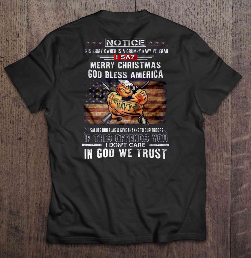Notice This Shirt Owner Is A Grumpy Navy Veteran I Say Merry Christmas God Bless America Navy Popeye Gift Top