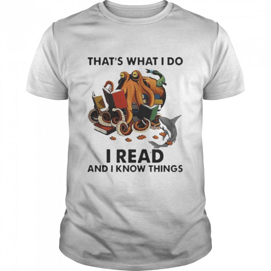 Octopus That’S What I Do I Read And I Know Things Shirt