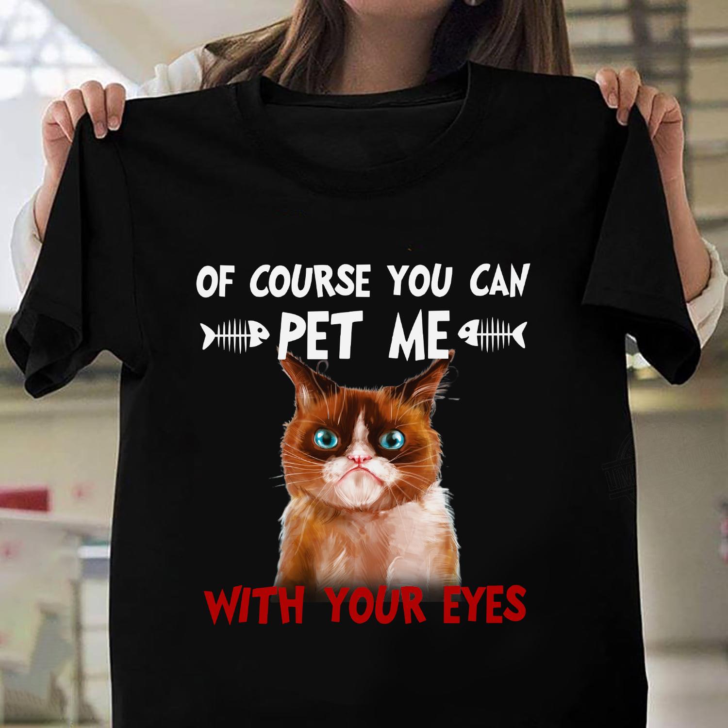 Of Course You Can Pet Me With Your Eyes Shirt