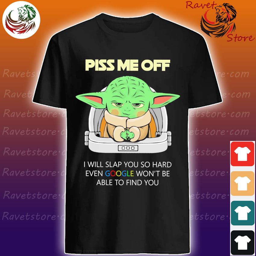 Official Baby Yoda piss me off I will slap You so hard even Google won't be able to find You shirt
