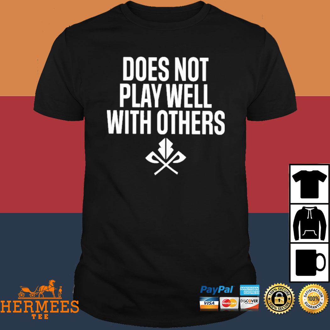 Official Does Not Play Well With Others Shirt