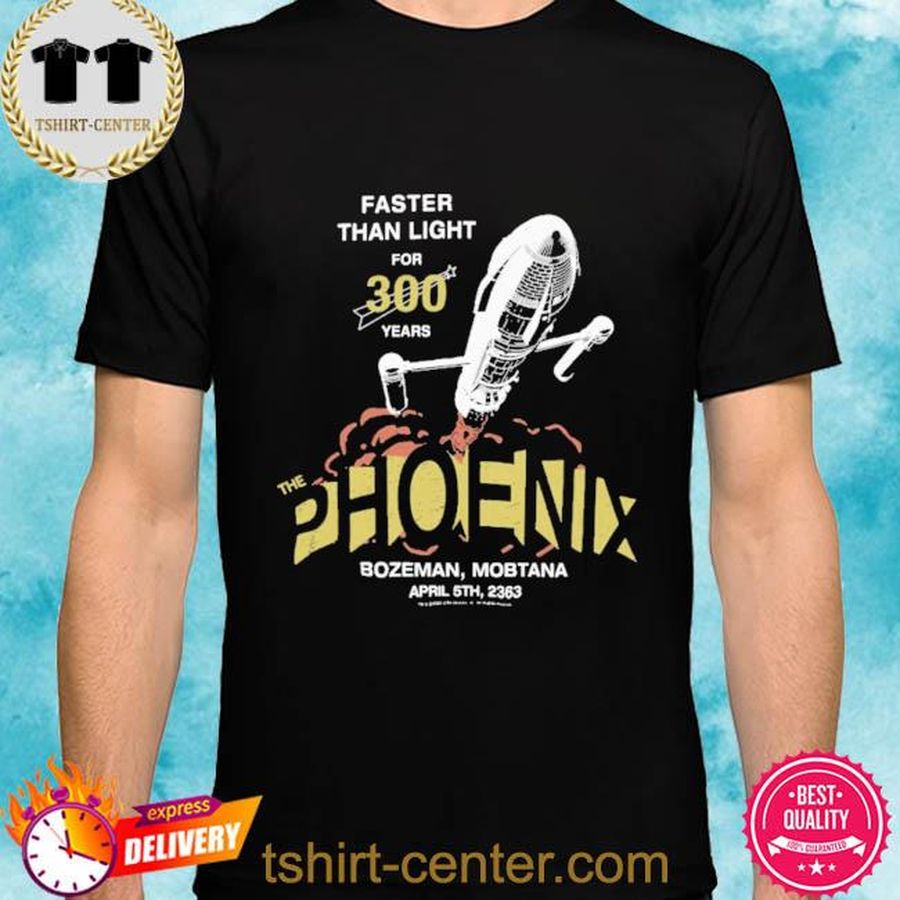 Official Faster Than Light For 300 Years The Phoenix Bozeman Montana April 5Th 2363 Shirt
