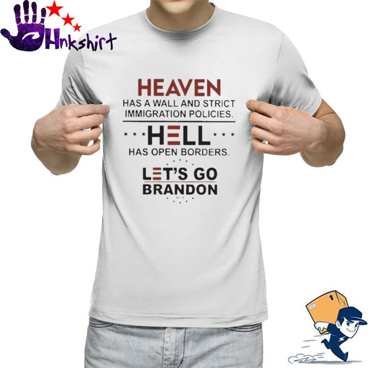 Official Heaven Has wall and Strict Immigration Policies Hell has open Borders Let's go Brandon shirt