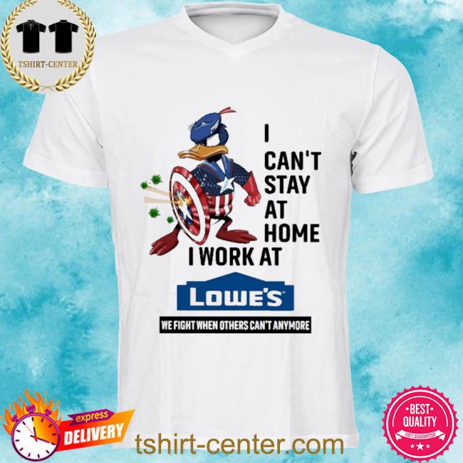 Official I Can't Stay At Home I Work At Lowe's Shirt