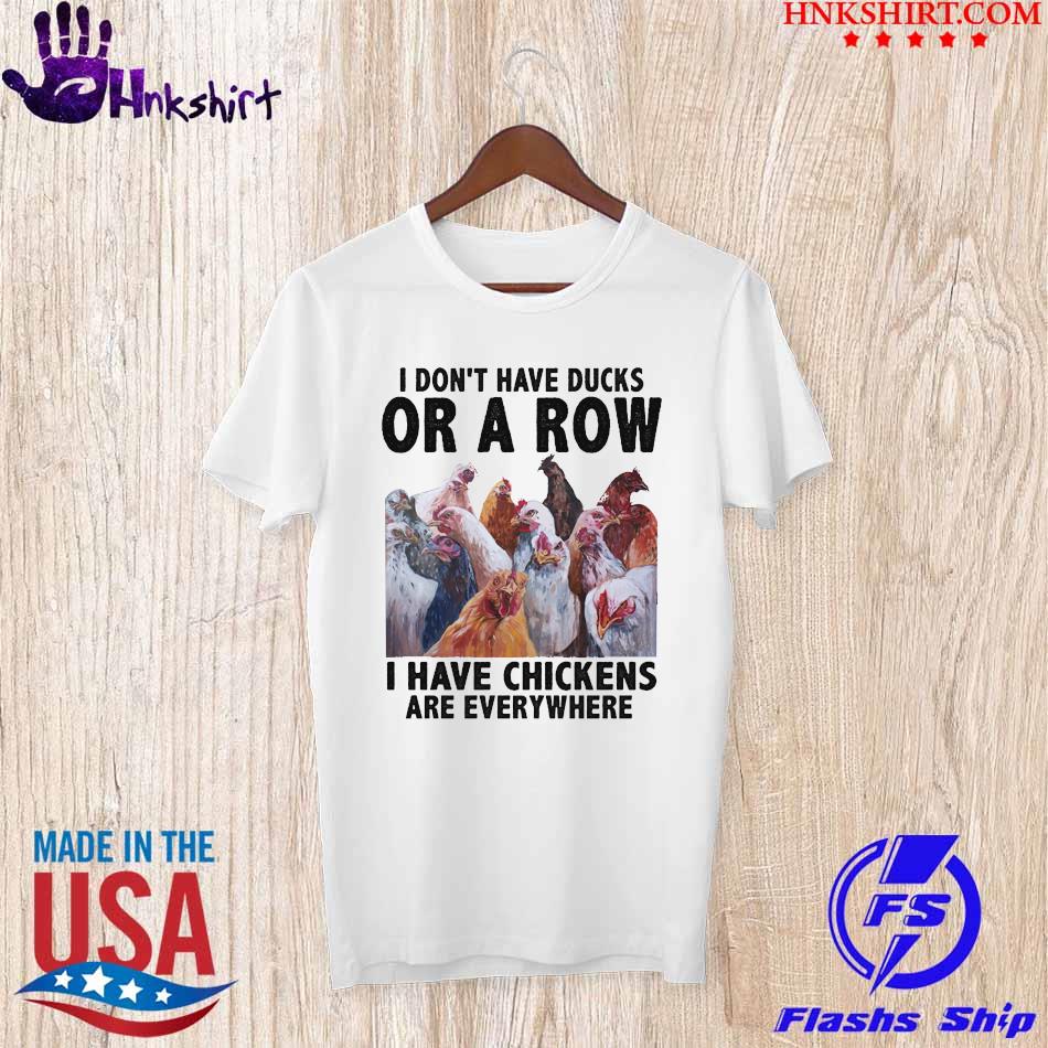 Official I don't have ducks or a row I have chickens are everywhere shirt
