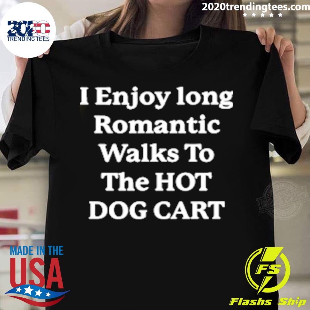 Official i Enjoy Long Romantic Walks To The Hot Dog Cart T-shirt