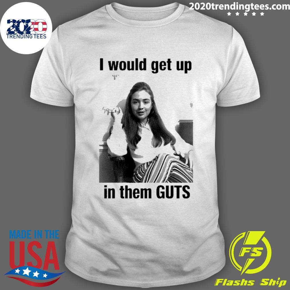 Official i Would Get Up In Them Guts T-shirt