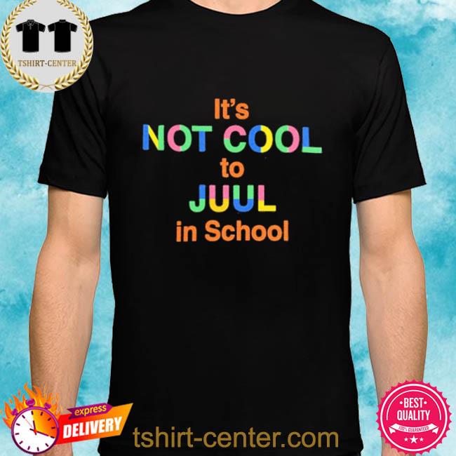 Official It’s Not Cool To Juul In School Shirt