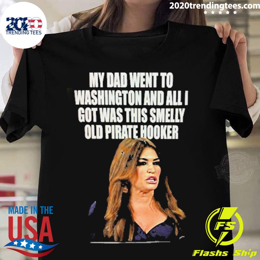 Official my Dad Went To Washington And All I Got Was This Smelly Old Pirate Hooker T-shirt
