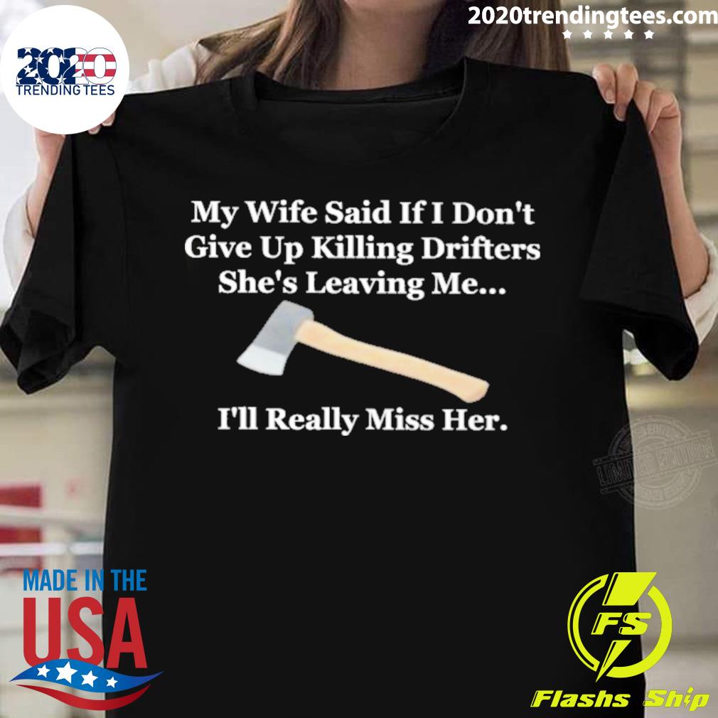 Official my Wife Said If I Don’T Give Up Killing Drifters Shirt