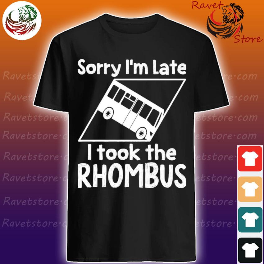 Official Sorry I’m Late I Took The Rhombus Shirt