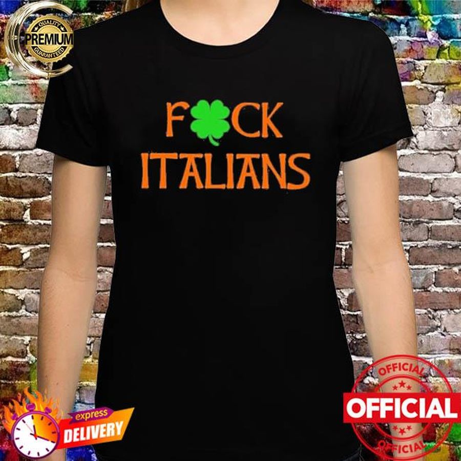 Official St Patrick’s Day Fuck Italians Shirt