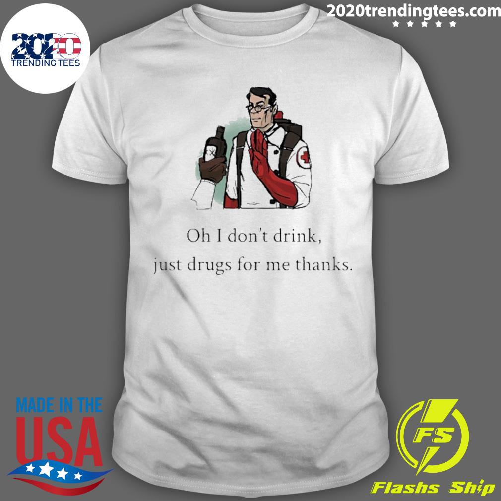 Official tf2 Medic I Don’t Drink Just Drugs For Me Thanks T-shirt