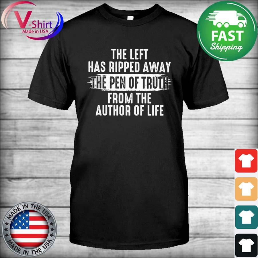Official The left has ripped away the pen of truth from the Author of life shirt