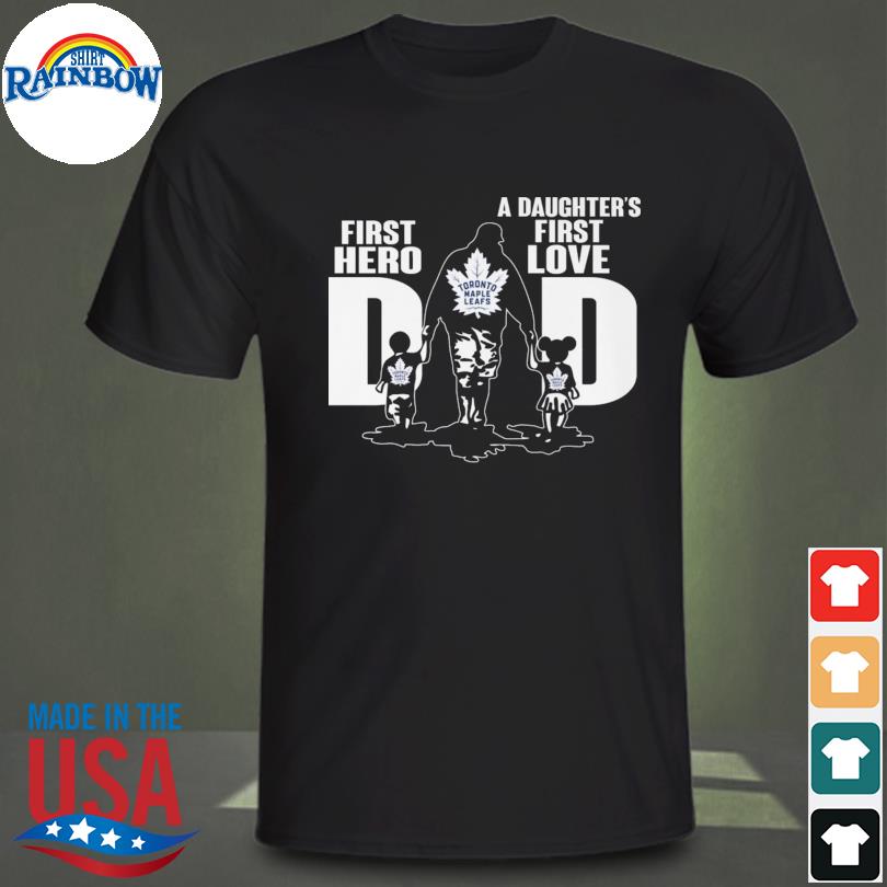 Official Toronto Maple Leafs Dad first Hero a Daughter's first Love shirt