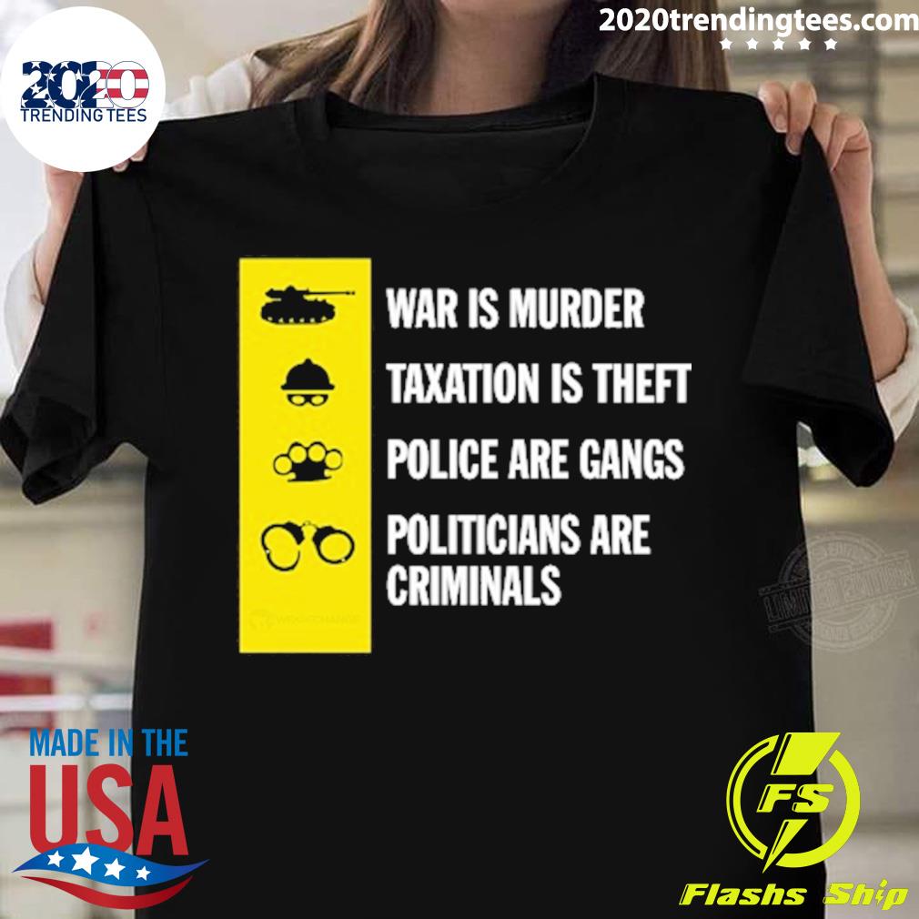 Official war Is Murder Taxation Is Theft Police Are Gangs Politicans Are Criminals Shirt