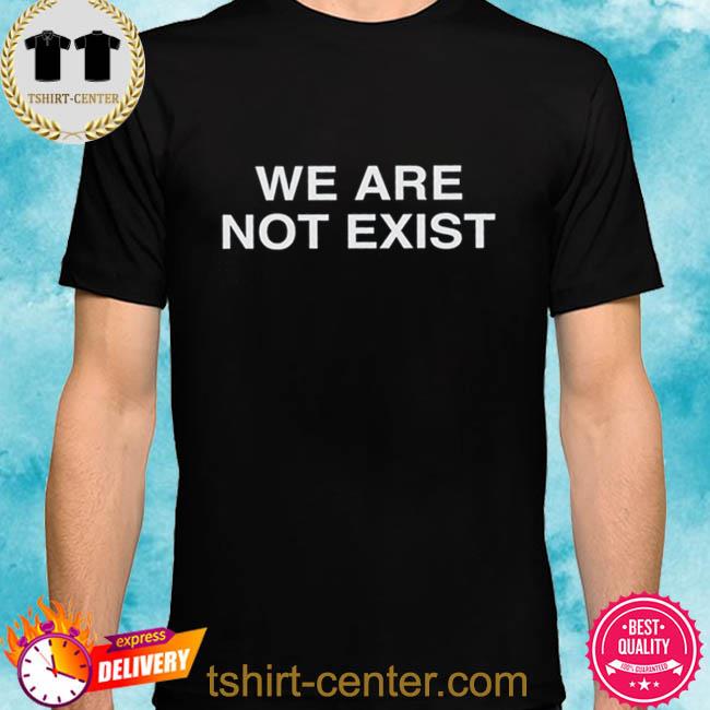 Official We Are Not Exist Shirt