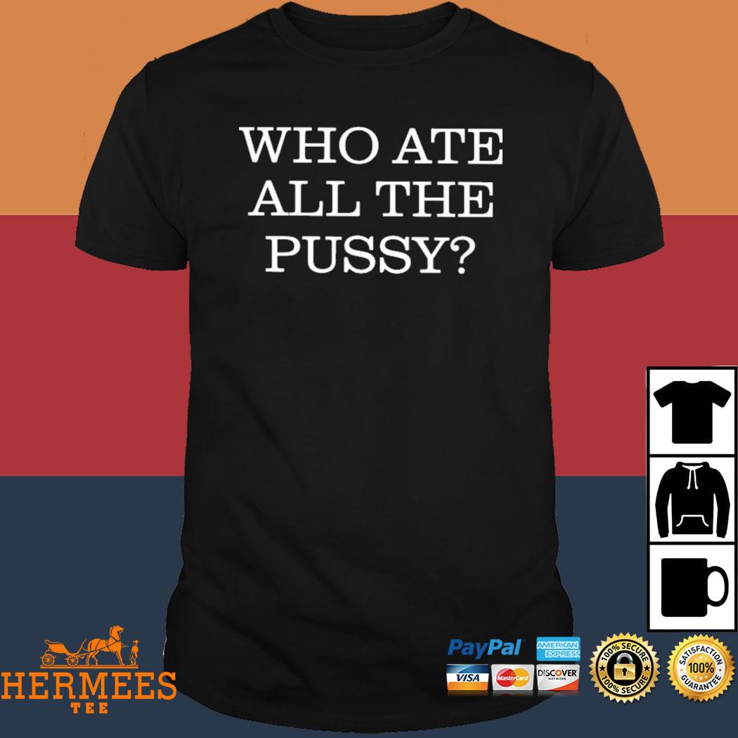 Official Who Ate All The Pussy Shirt
