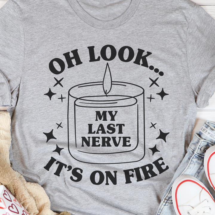 Oh Look My Last Nerve It's On Fire Shirt