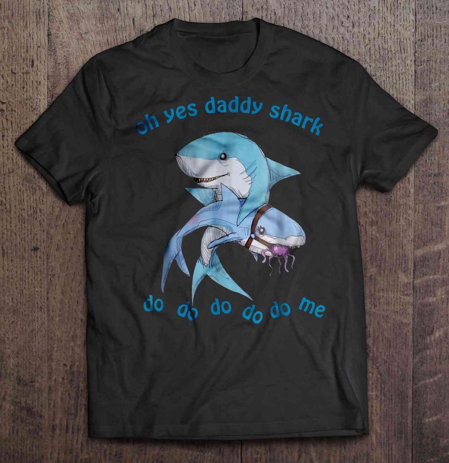 Oh Yes Daddy Shark Do Do Do Do Do Me Shark Eat Octopus Tshirt