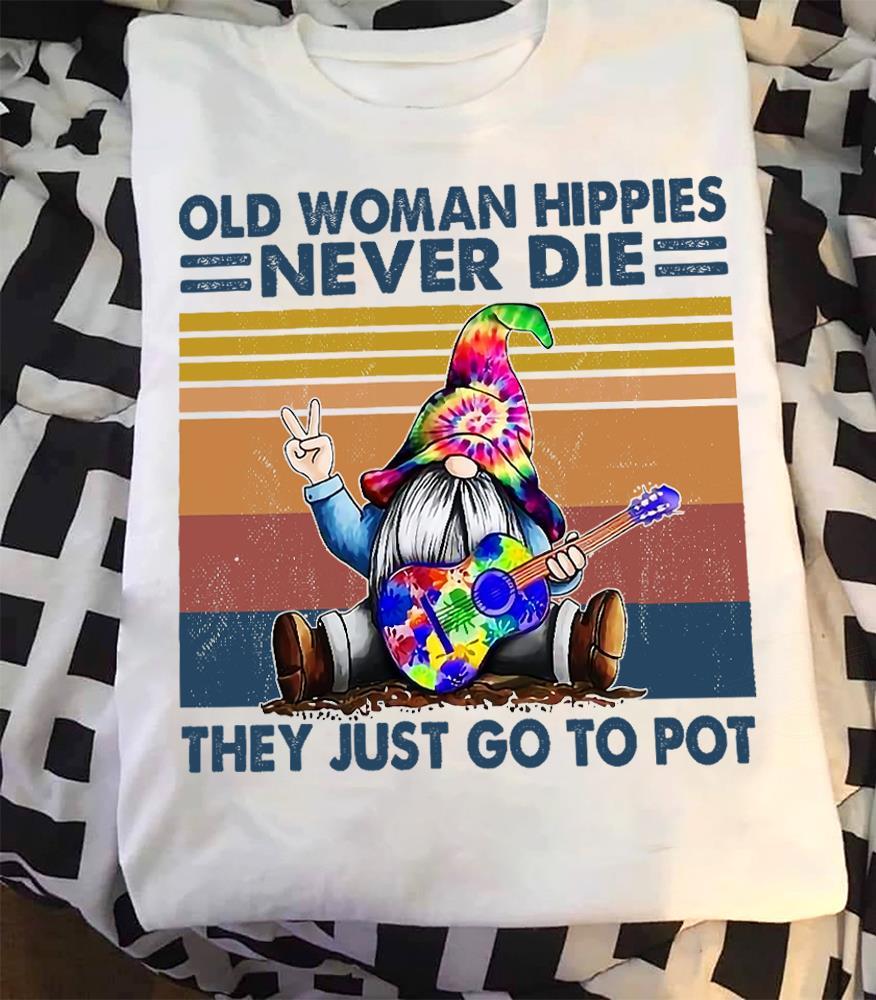 Old Woman Hippies Never Die They Just Go To Pot Shirt