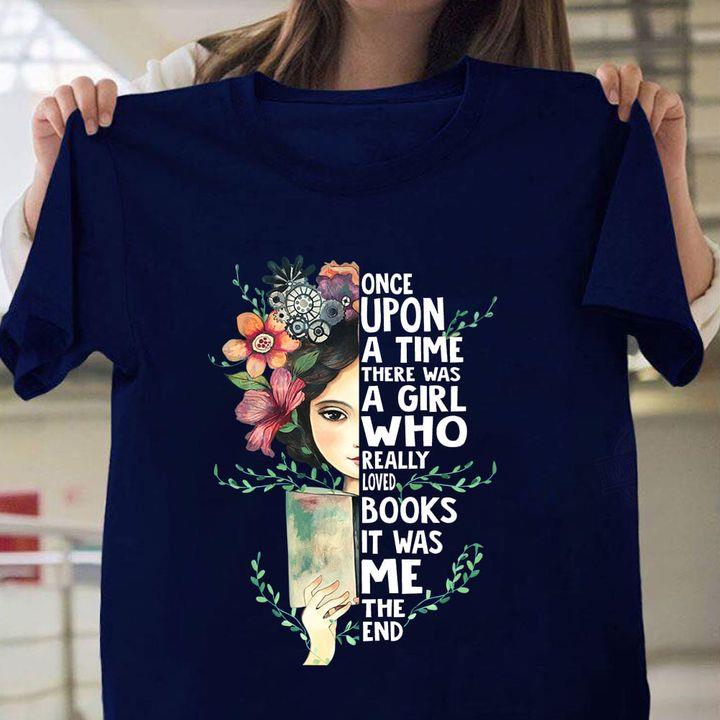 Once Upon A Time There Was A Girl Who Really Loved Books It Was Me The End Shirt