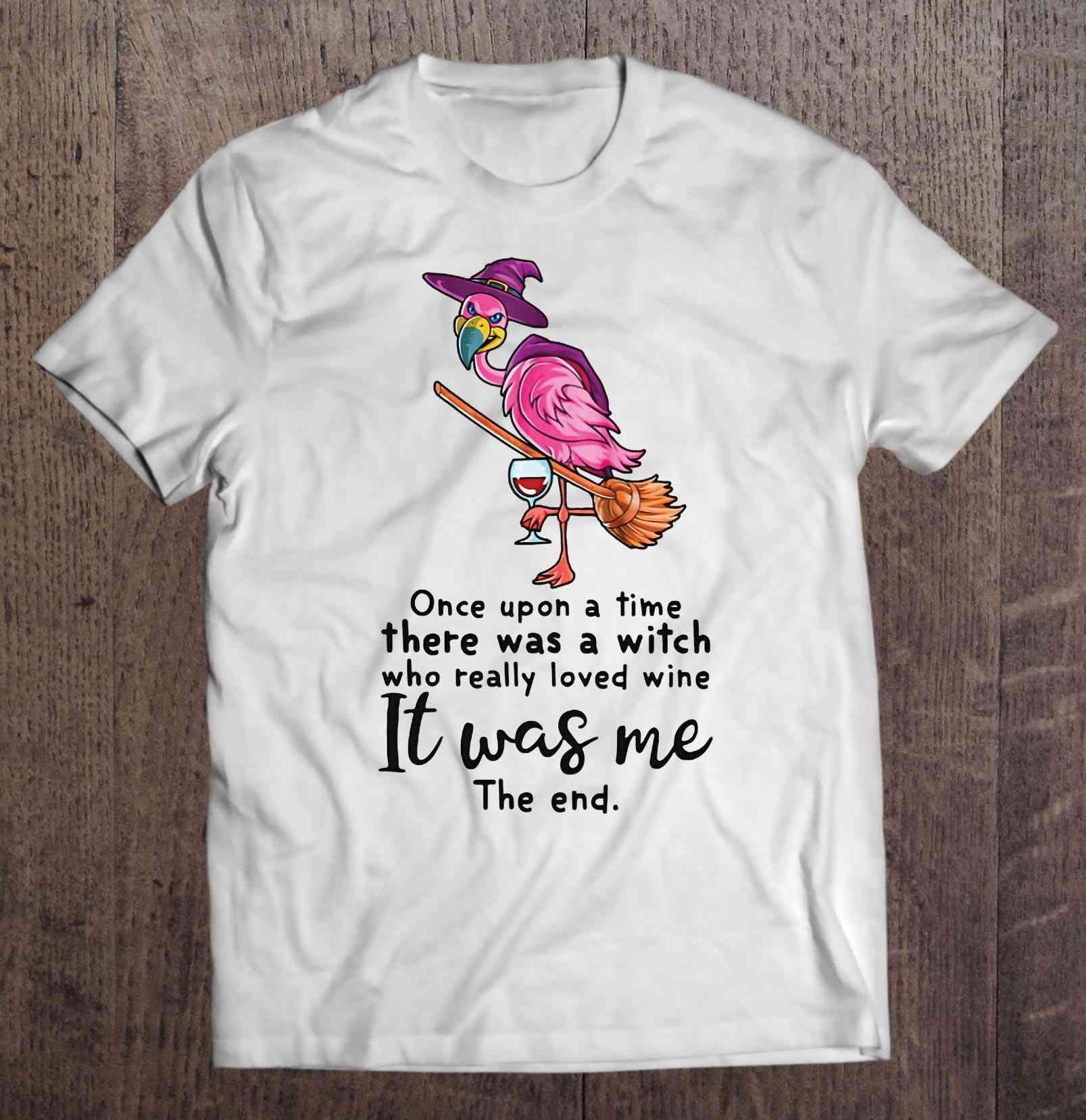 Once Upon A Time There Was A Witch Who Really Loved Wine It Was Me The End Flamingo Witch Halloween Shirt