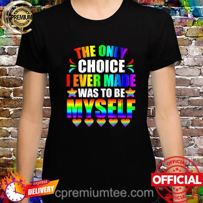 Only choice be myself for gay and lesbian lgbt pride shirt