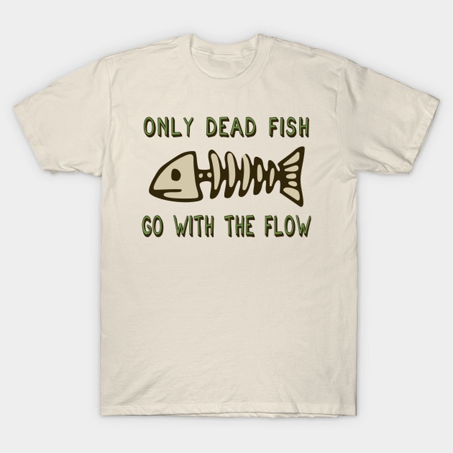 Only Dead Fish Go With The Flow - Aesthetic, Meme T-shirt, Hoodie, SweatShirt, Long Sleeve