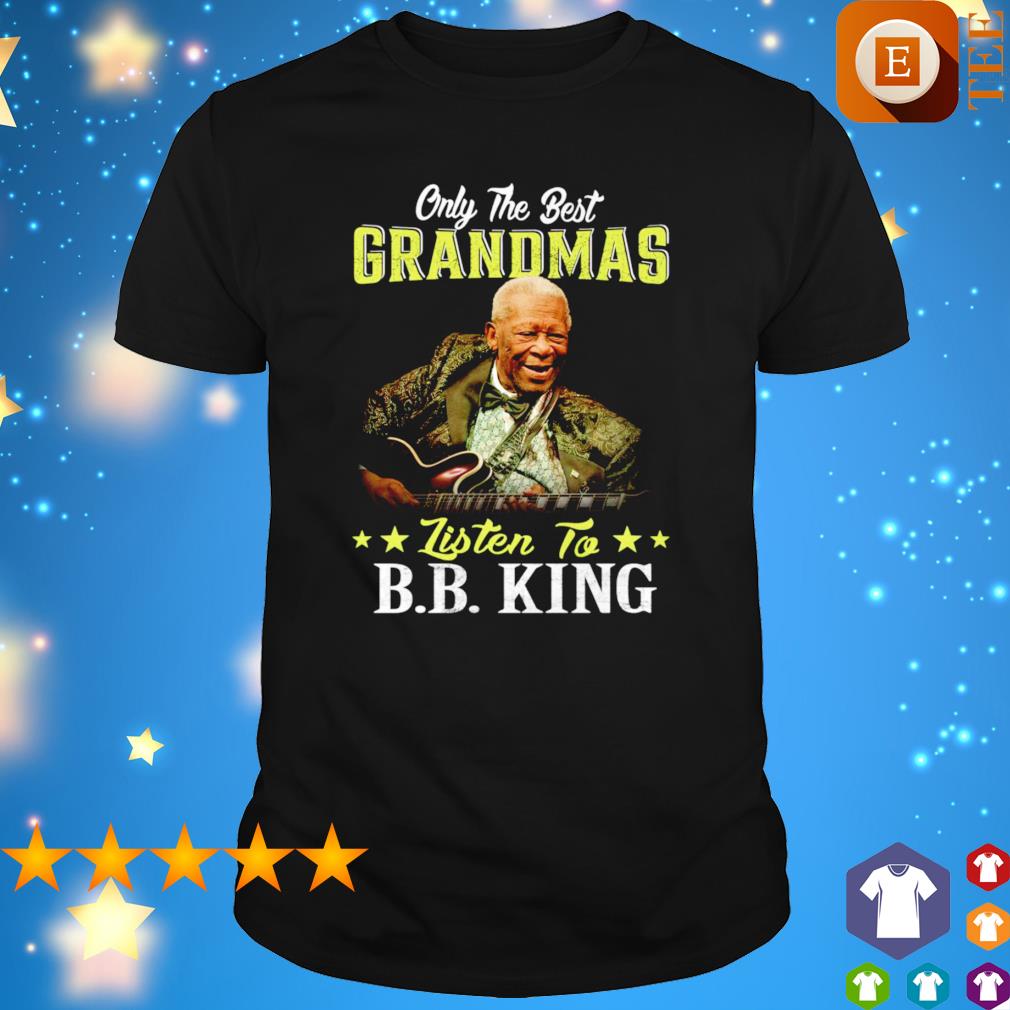 Only the best Grandmas listen to B.B. King shirt