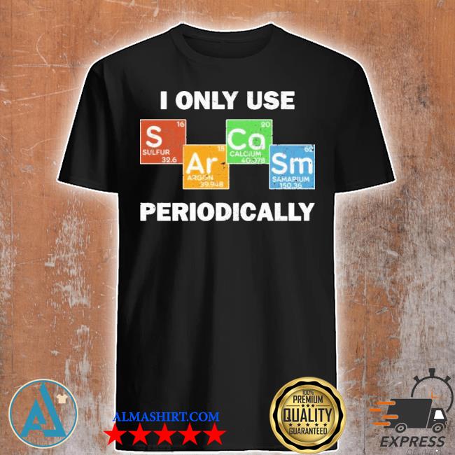 Only use sarcasm periodically chemistry science shirt
