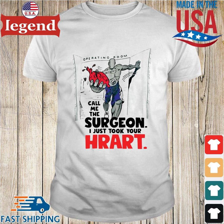 Operating room call Me the surgeon I just took your heart shirt