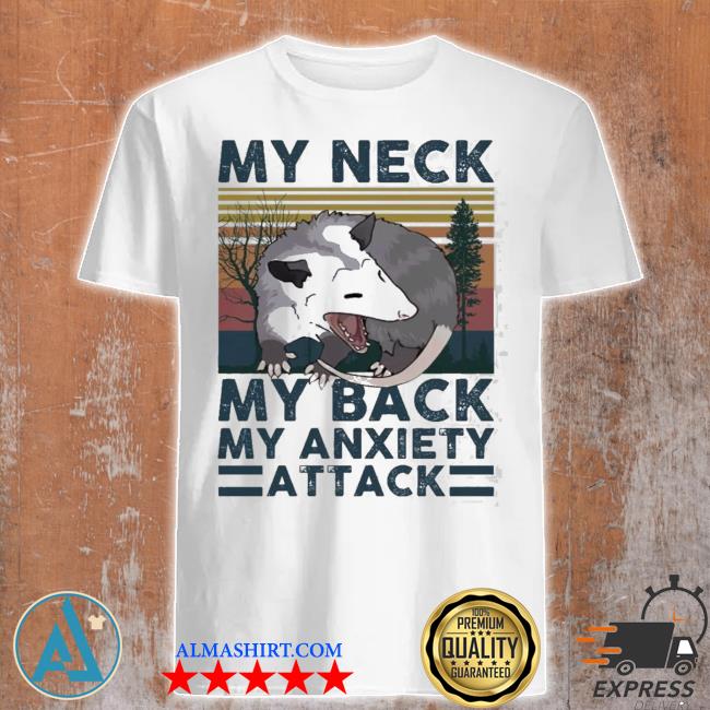 Opossum my neck my back my anxiety attack new 2021 shirt