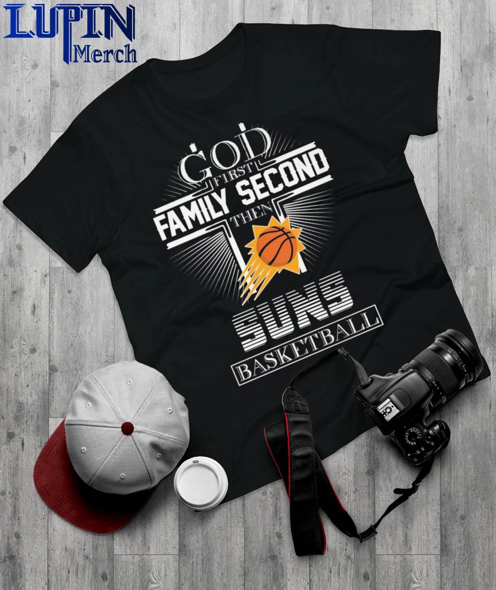 Original God first Family Second then Phoenix Sun Basketball 2022 Shirt