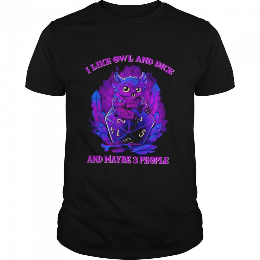 Owl I like owl and dice and maybe 3 people shirt
