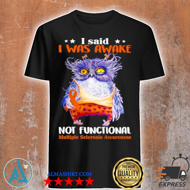 Owl I said I was awake not functional multiple sclerosis awareness shirt
