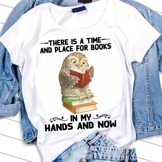 Owl There Is A Time And Place For Books In My Hands And Now Shirt