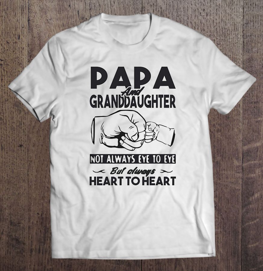 Papa And Granddaughter Not Always Eye To Eye But Always Heart To Heart TShirt