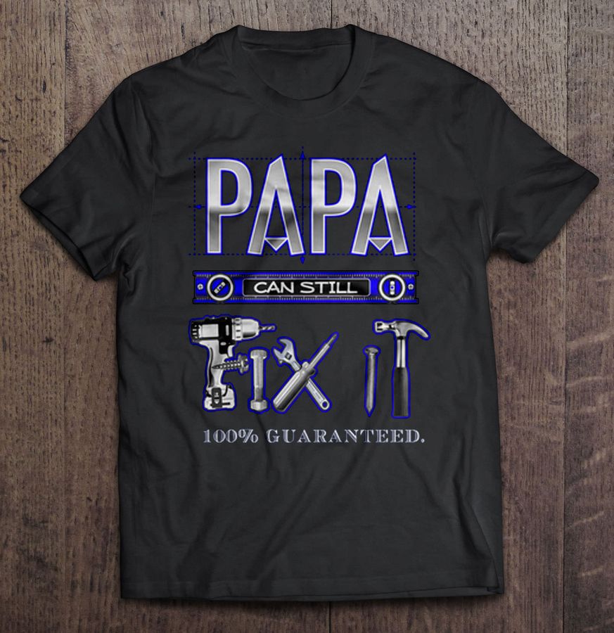 Papa Can Still Fix It 100% Guaranteed Tshirt