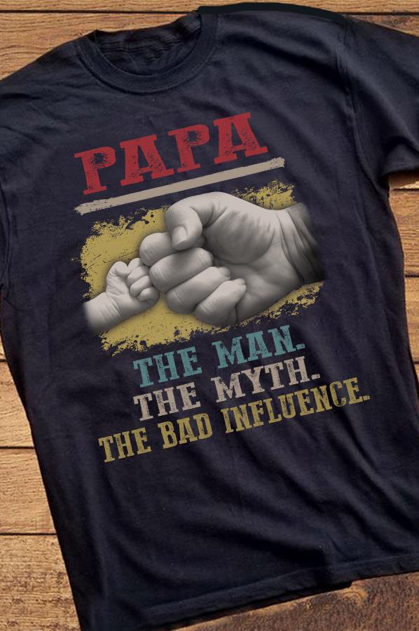 Papa The Man The Myth And The Bad Influence Shirt