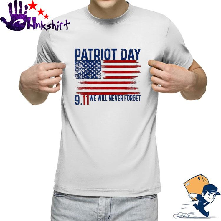 Patriot day 9 11 We Will never forget American flag shirt