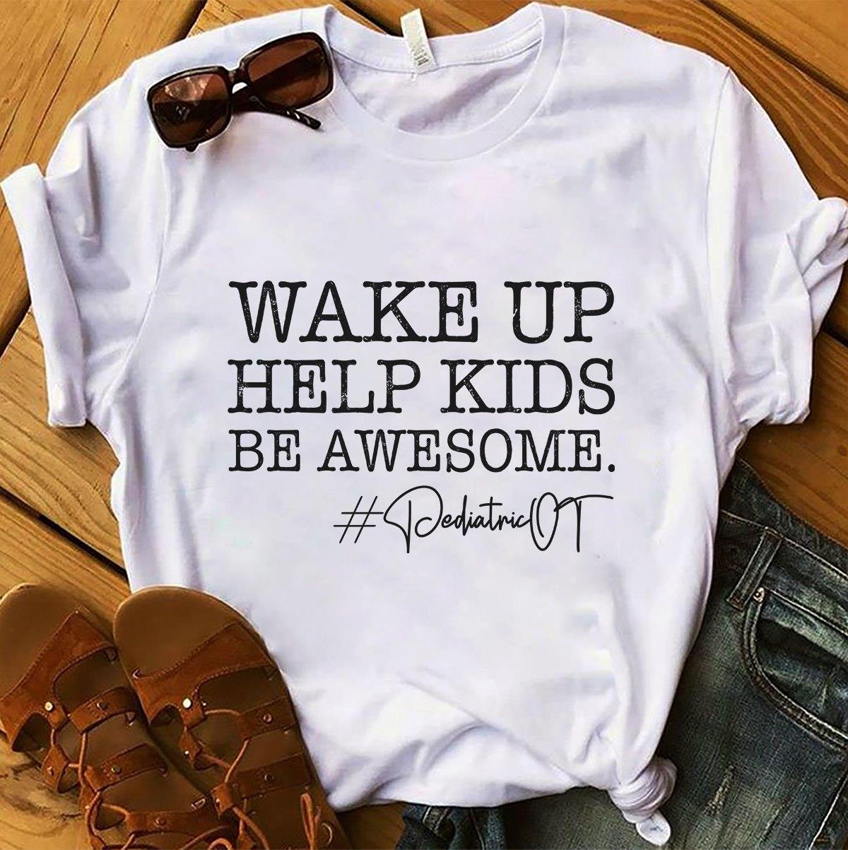 Pediatric OT Wake Up Help Kids Be Awesome Shirt