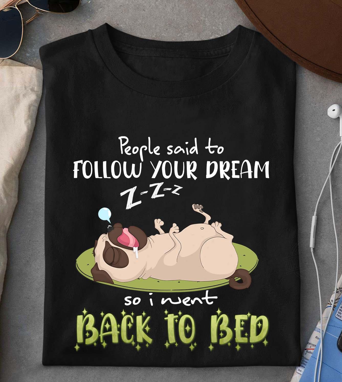 People Said To Follow Your Dream So I Went Back To Bed Shirt