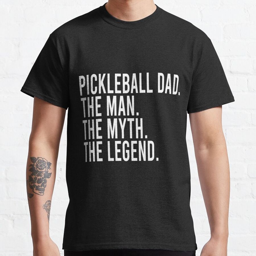 pickleball dad the man the myth the pickleball legend Classic T-Shirt