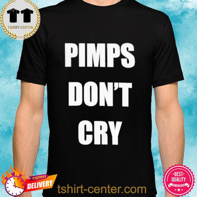 Pimps Don’t Cry Shirt