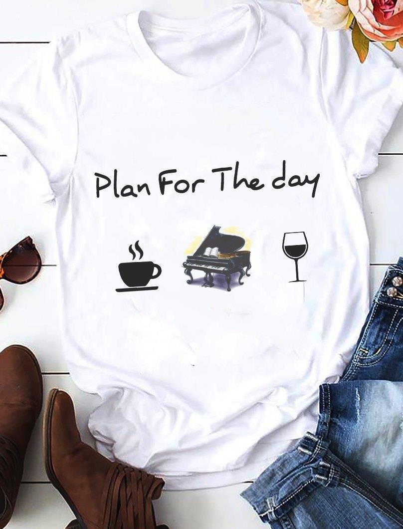 Plan For The Day Coffee Piano And Wine Shirt